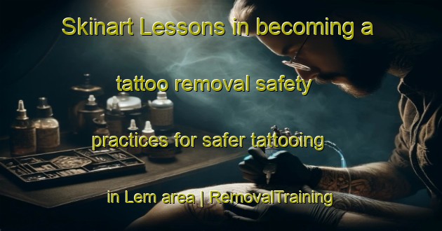 Skinart Lessons in becoming a tattoo removal safety practices for safer tattooing in Lem area | RemovalTraining | RemovalClasses | SkinartTraining-Denmark